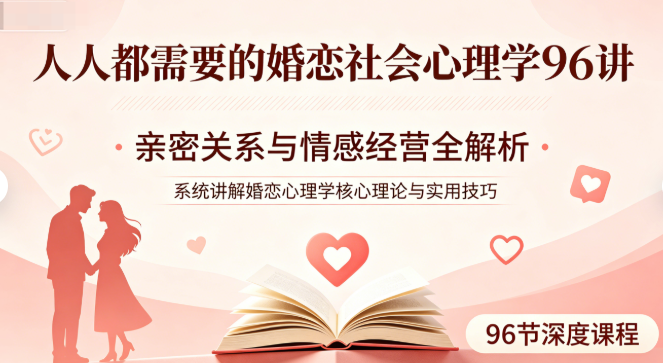 婚恋社会心理学96讲网盘下载｜人人都需要的亲密关系与情感经营课程