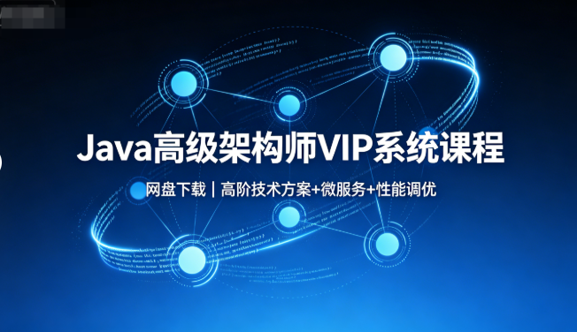Java高级架构师VIP系统课程网盘下载|高阶技术方案+微服务+性能调优