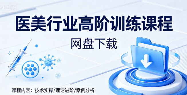 医美行业高阶训练课程网盘下载|提升技能与业绩双突破全套视频