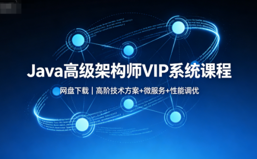 Java高级架构师VIP系统课程网盘下载｜高阶技术方案+微服务+性能调优