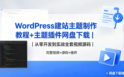 WordPress建站主题制作教程+主题插件网盘下载|从零开发到实战全套视频源码